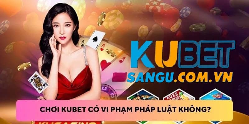 Chơi Kubet bị triệu tập không?