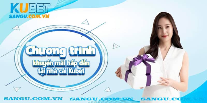 Chương trình khuyến mãi hấp dẫn tại nhà cái Kubet