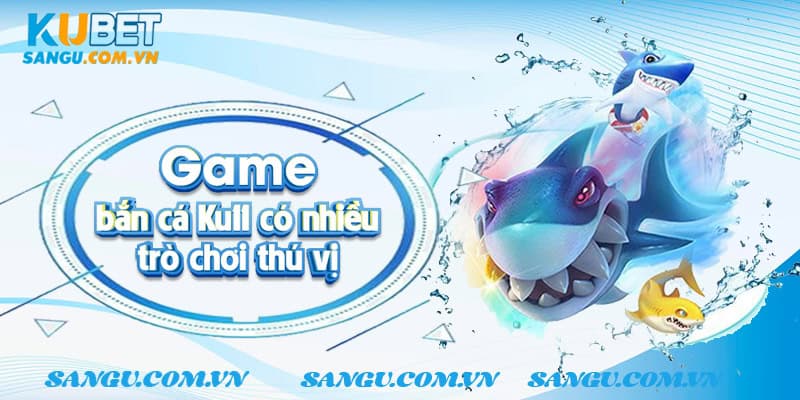 Game bắn cá Kubet có nhiều trò chơi thú vị