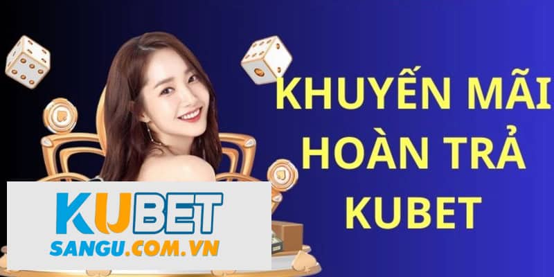 Khuyến mãi Kubet hoàn trả tuần không giới hạn