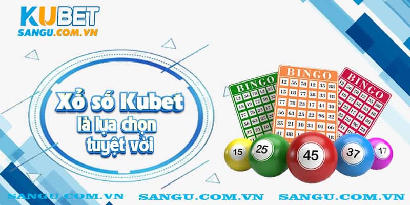 Xổ số Kubet là lựa chọn tuyệt vời