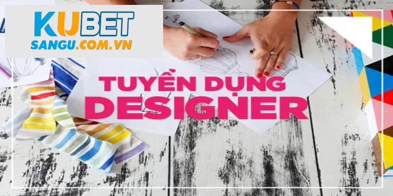 Yêu cầu của Kubet tuyển dụng Designer